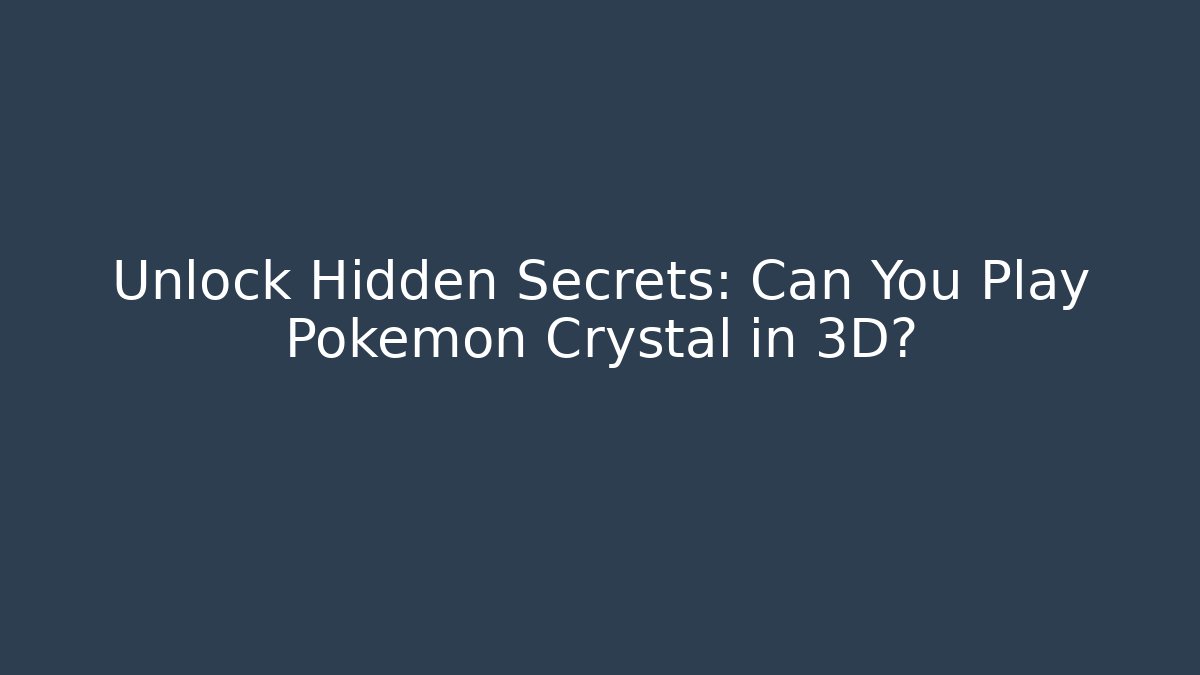 Unlock Hidden Secrets: Can You Play Pokémon Crystal in 3D?