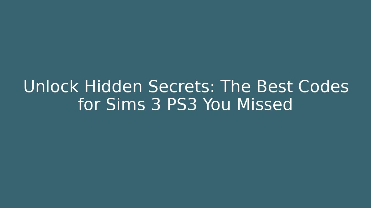 Unlock Hidden Secrets: The Best Codes for Sims 3 PS3 You Missed
