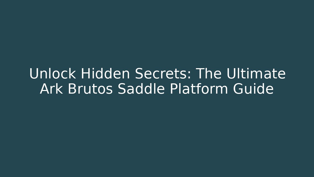Unlock Hidden Secrets: The Ultimate Ark Brutos Saddle Platform Guide - Create More Assets