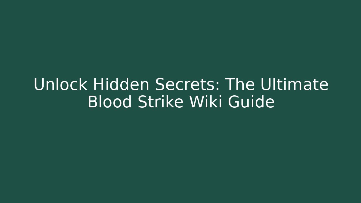 Unlock Hidden Secrets: The Ultimate Blood Strike Wiki Guide - Create More Assets