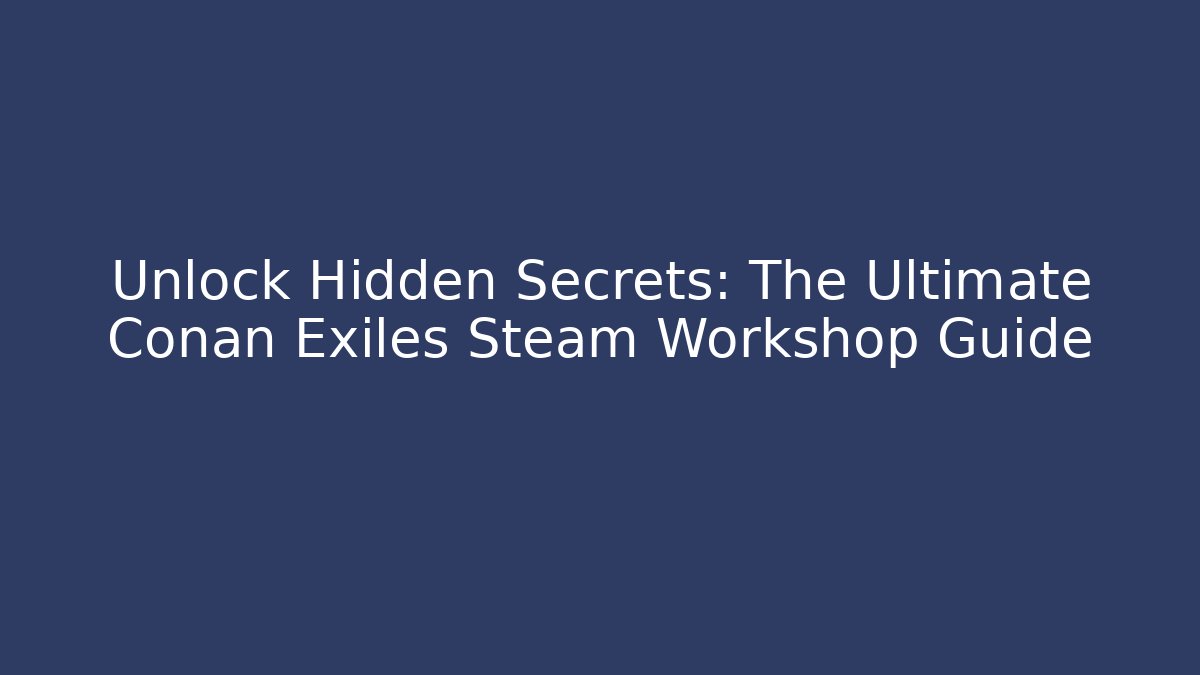 Unlock Hidden Secrets: The Ultimate Conan Exiles Steam Workshop Guide - Create More Assets