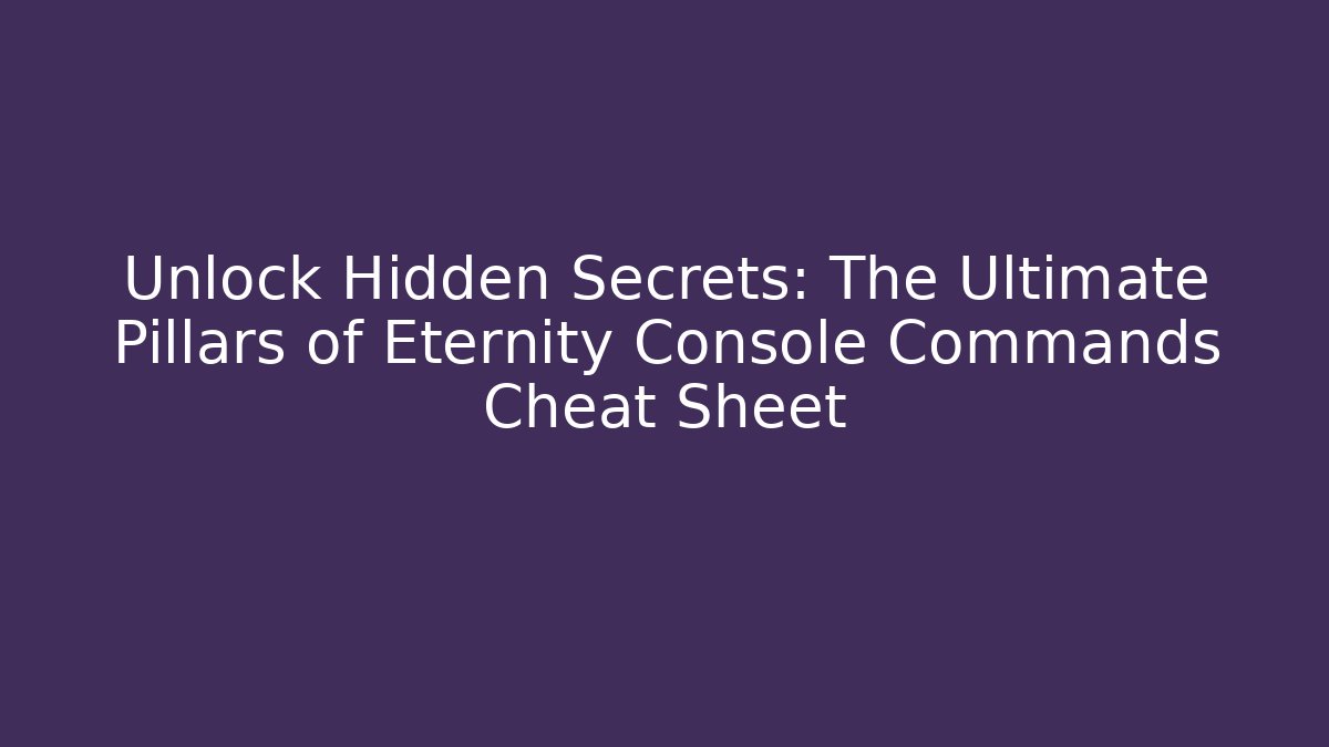 Unlock Hidden Secrets: The Ultimate Pillars of Eternity Console Commands Cheat Sheet