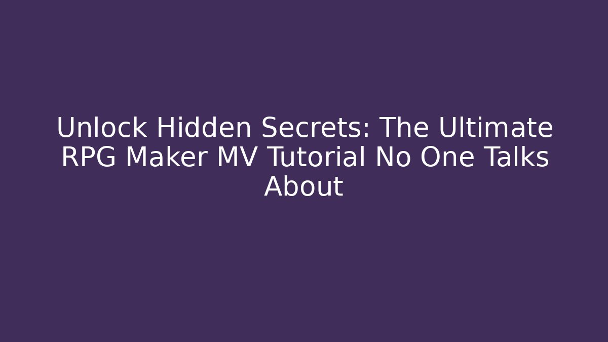 Unlock Hidden Secrets: The Ultimate RPG Maker MV Tutorial No One Talks About