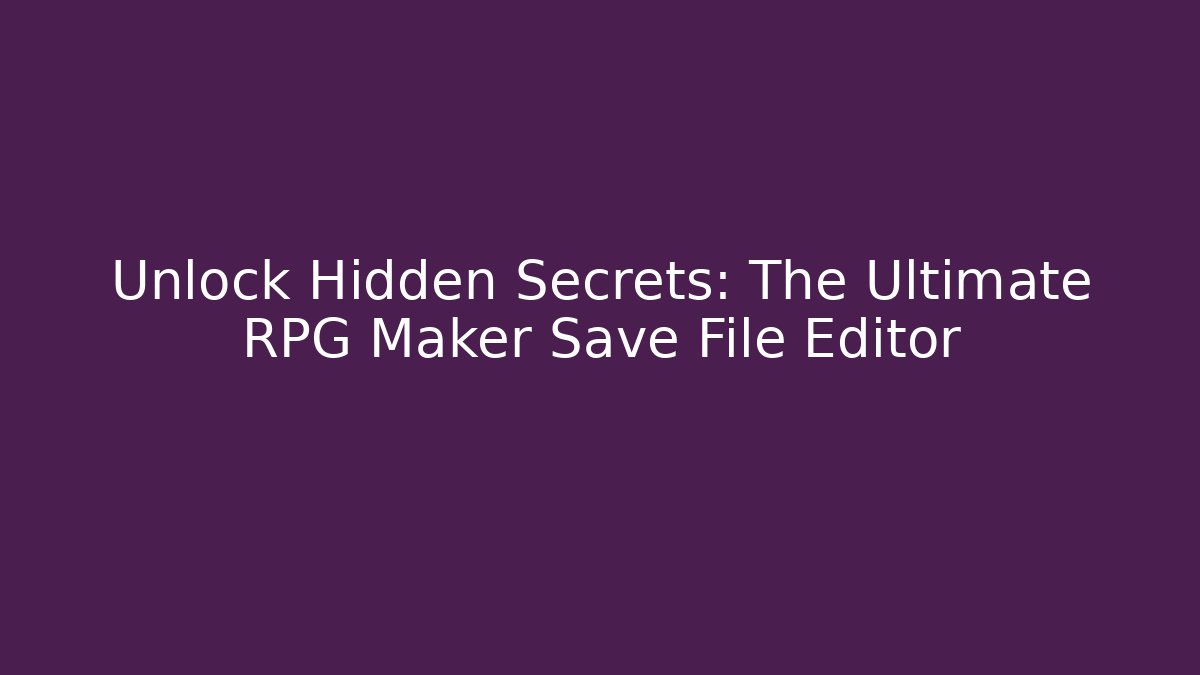 Unlock Hidden Secrets: The Ultimate RPG Maker Save File Editor - Create More Assets