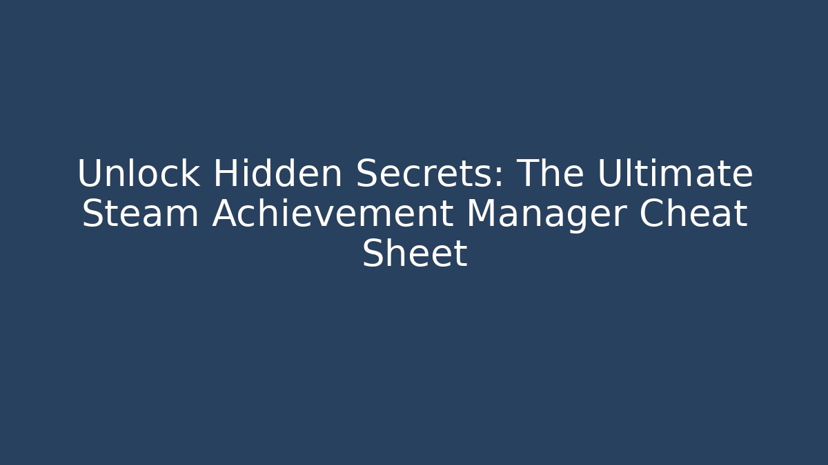Unlock Hidden Secrets: The Ultimate Steam Achievement Manager Cheat Sheet - Create More Assets