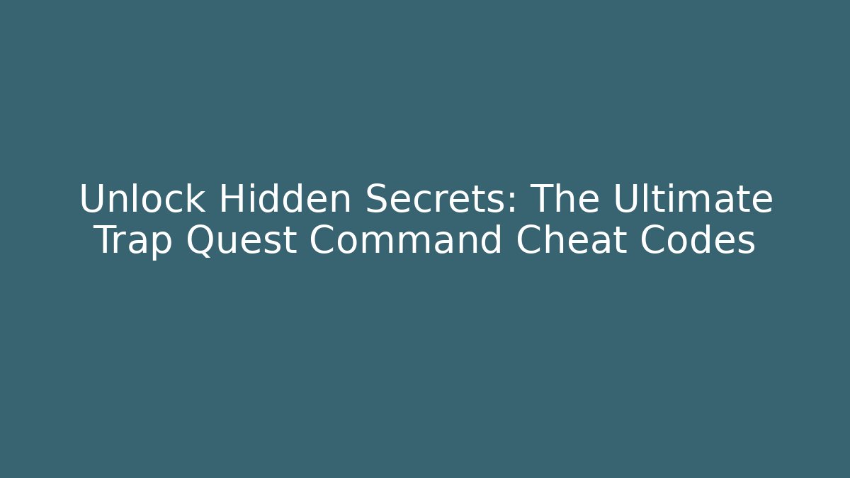 Unlock Hidden Secrets: The Ultimate Trap Quest Command Cheat Codes - Create More Assets