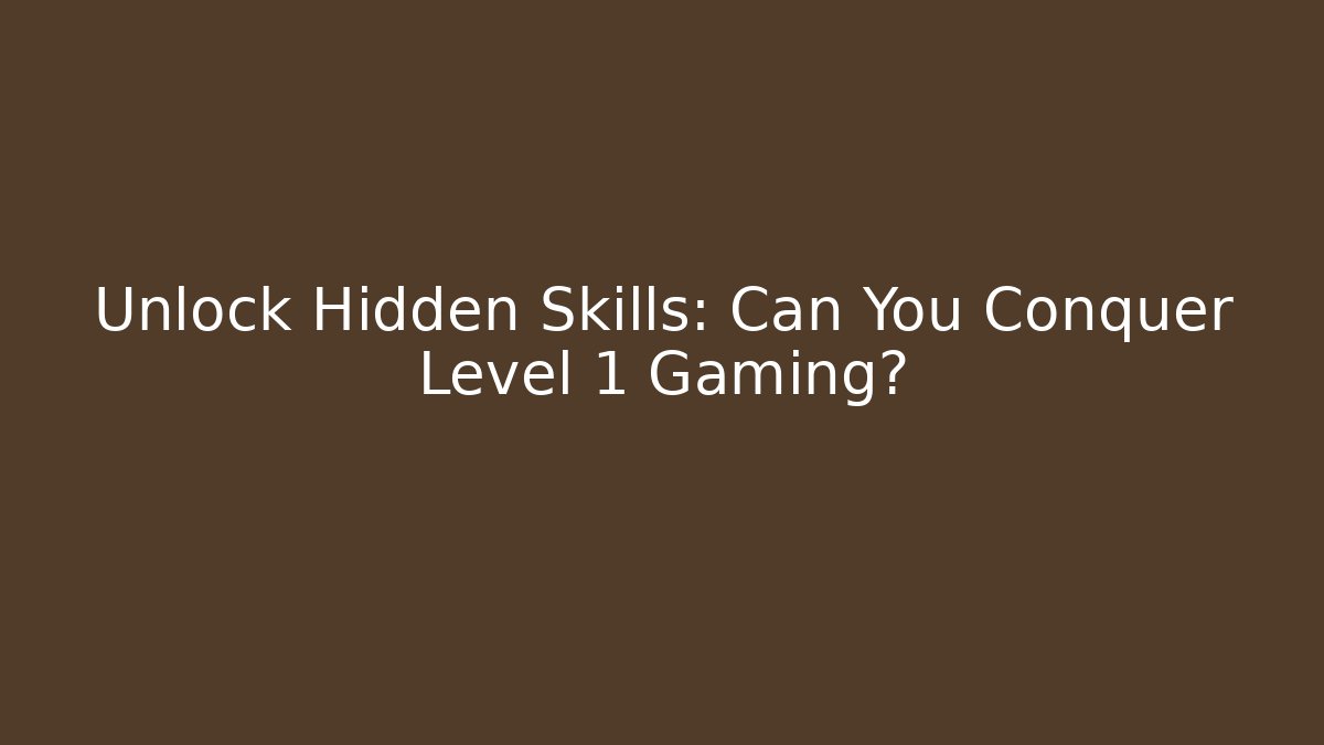 Unlock Hidden Skills: Can You Conquer Level 1 Gaming?