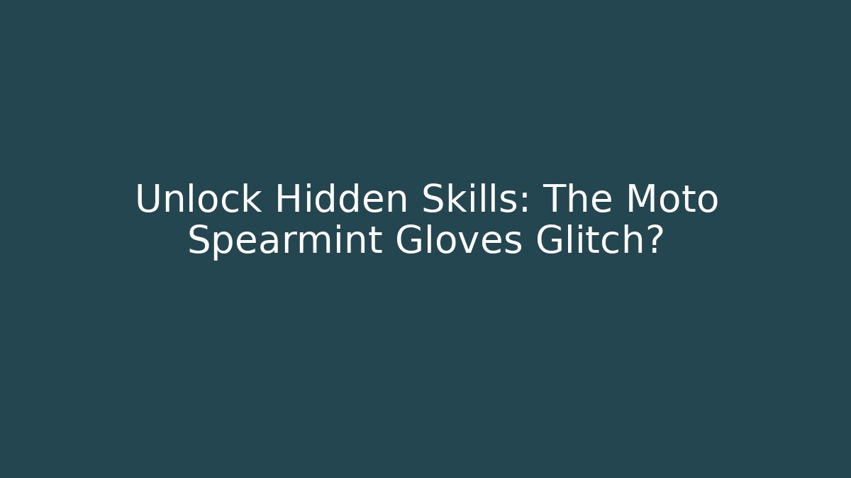 Unlock Hidden Skills: The Moto Spearmint Gloves Glitch?
