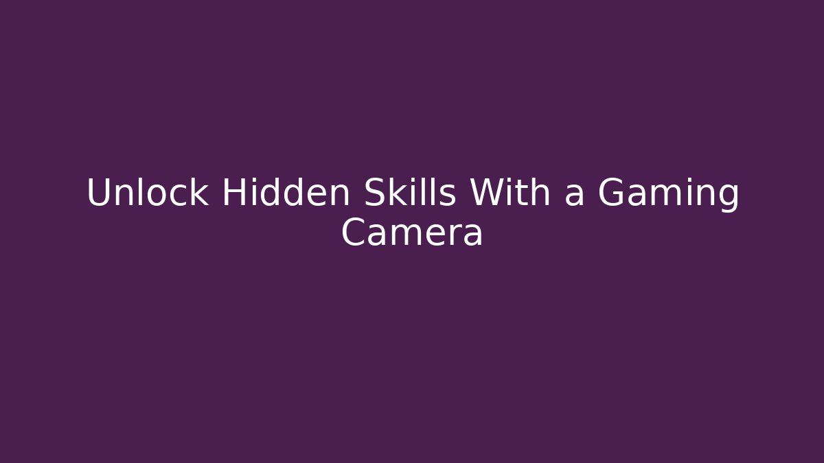 Unlock Hidden Skills With a Gaming Camera