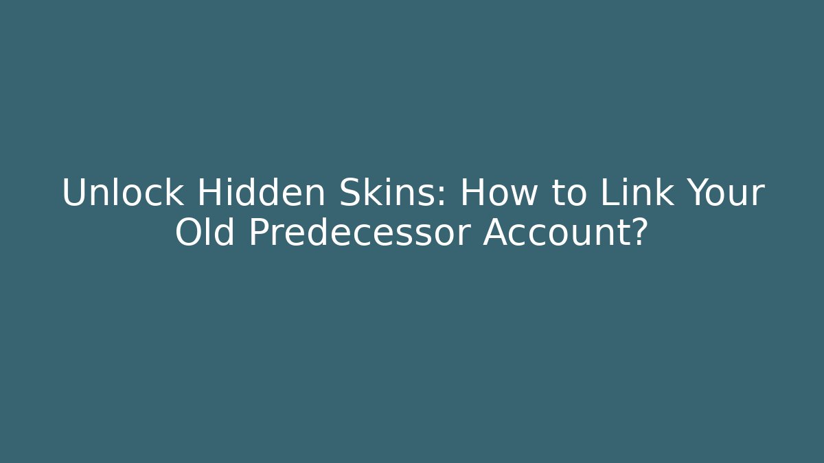 Unlock Hidden Skins: How to Link Your Old Predecessor Account?