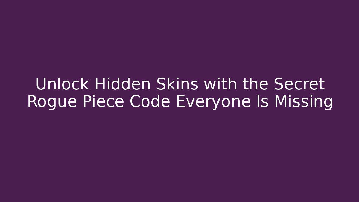Unlock Hidden Skins with the Secret Rogue Piece Code Everyone Is Missing
