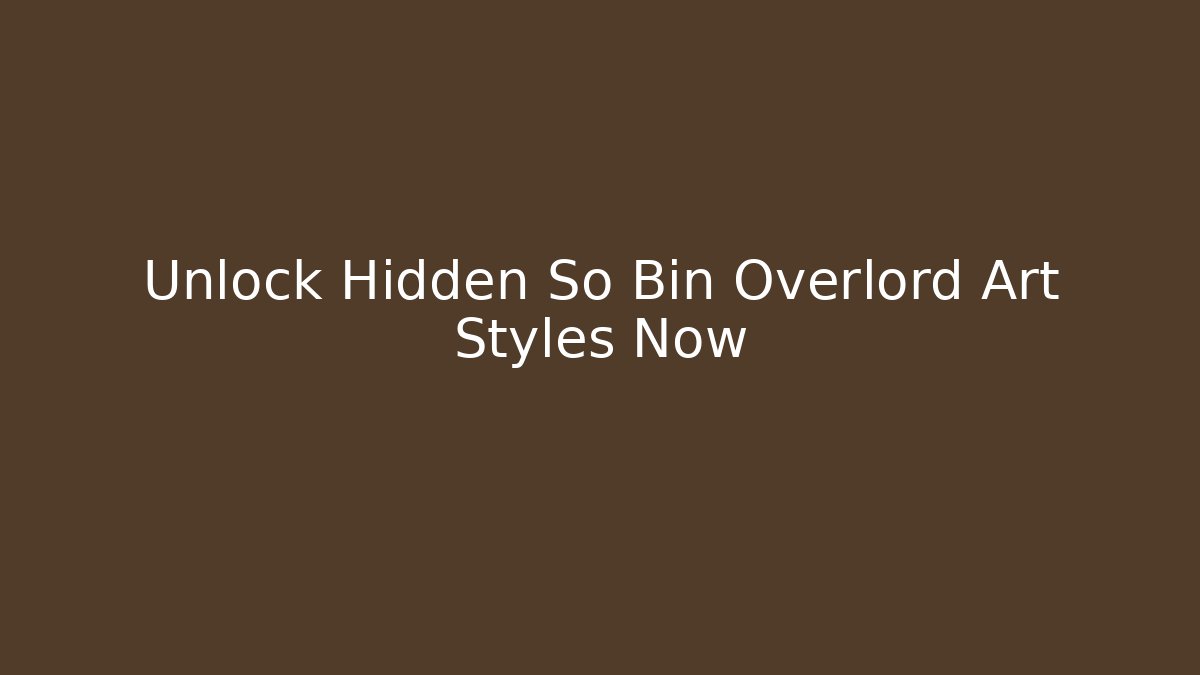 Unlock Hidden So Bin Overlord Art Styles Now