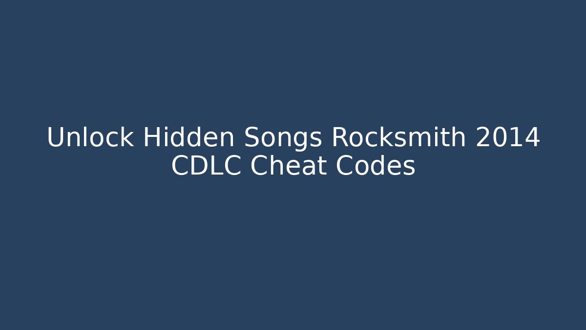 Unlock Hidden Songs Rocksmith 2014 CDLC Cheat Codes