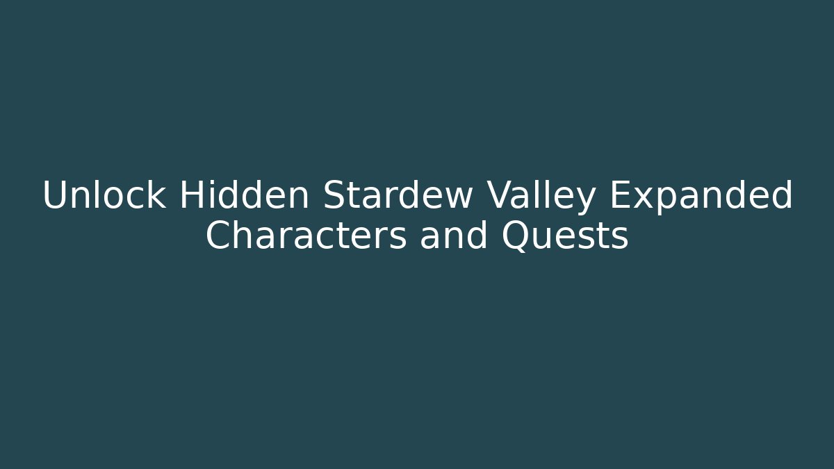 Unlock Hidden Stardew Valley Expanded Characters and Quests - Create More Assets