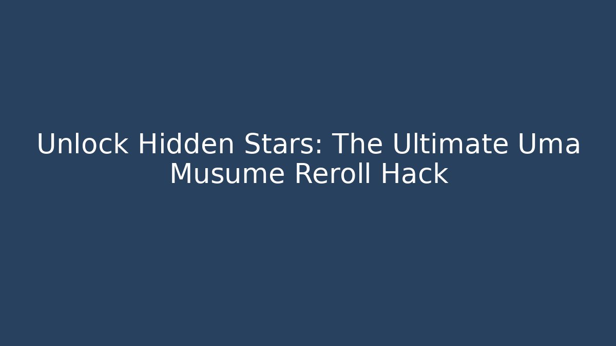 Unlock Hidden Stars: The Ultimate Uma Musume Reroll Hack