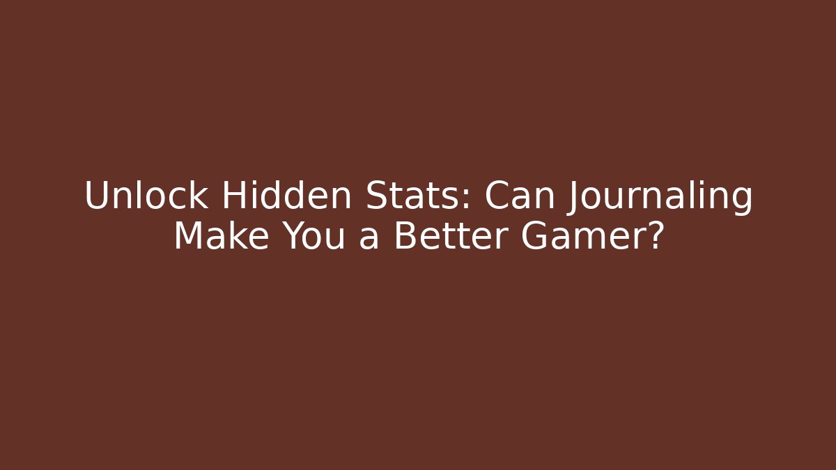 Unlock Hidden Stats: Can Journaling Make You a Better Gamer? - Create More Assets