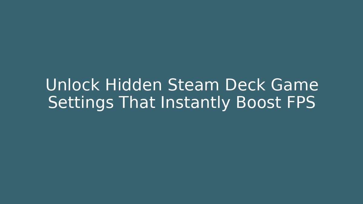 Unlock Hidden Steam Deck Game Settings That Instantly Boost FPS - Create More Assets