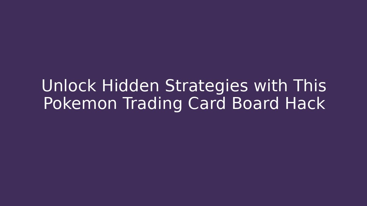 Unlock Hidden Strategies with This Pokémon Trading Card Board Hack