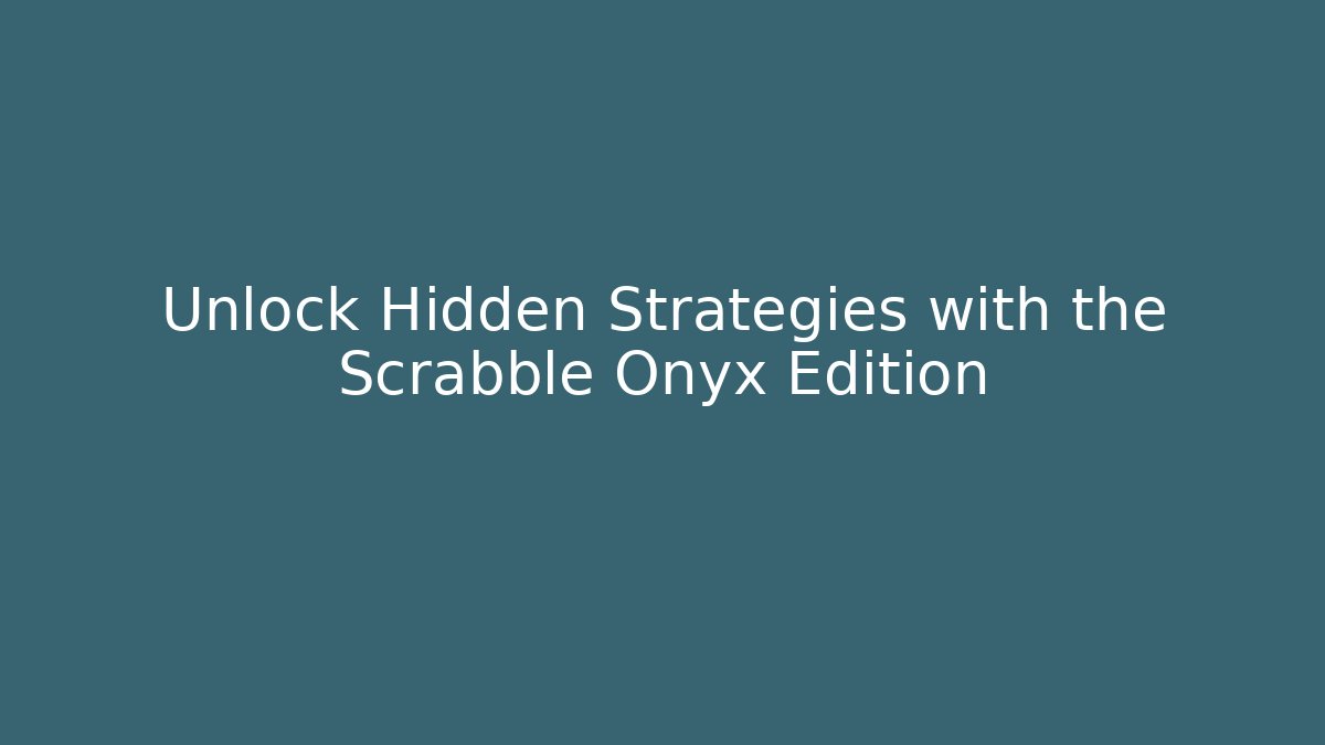 Unlock Hidden Strategies with the Scrabble Onyx Edition