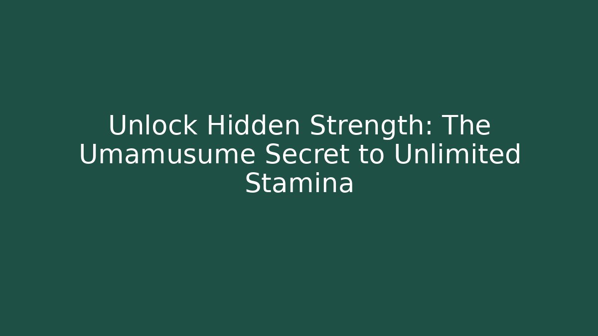 Unlock Hidden Strength: The Umamusume Secret to Unlimited Stamina