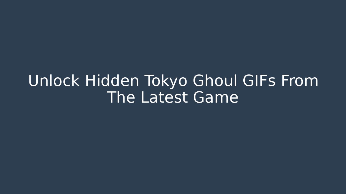 Unlock Hidden Tokyo Ghoul GIFs From The Latest Game