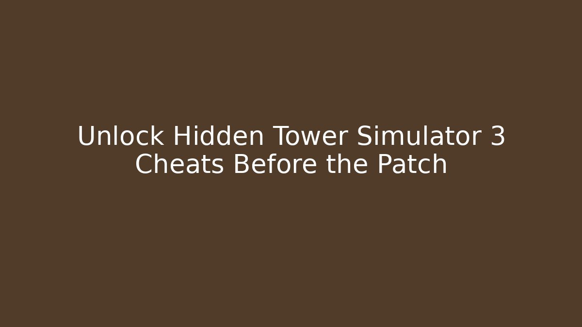 Unlock Hidden Tower Simulator 3 Cheats Before the Patch