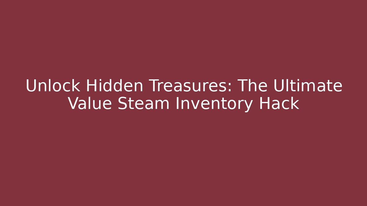 Unlock Hidden Treasures: The Ultimate Value Steam Inventory Hack