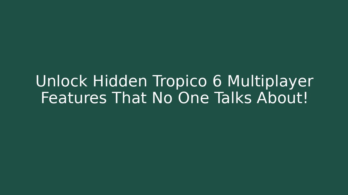 Unlock Hidden Tropico 6 Multiplayer Features That No One Talks About! - Create More Assets