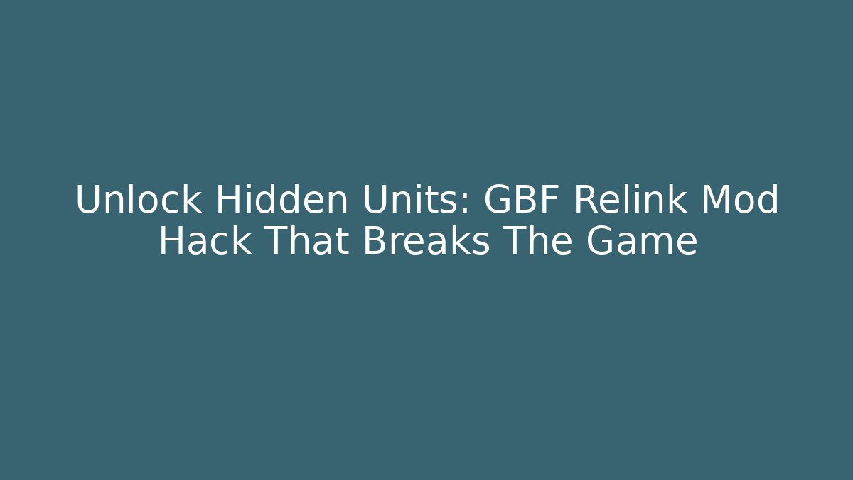 Unlock Hidden Units: GBF Relink Mod Hack That Breaks The Game