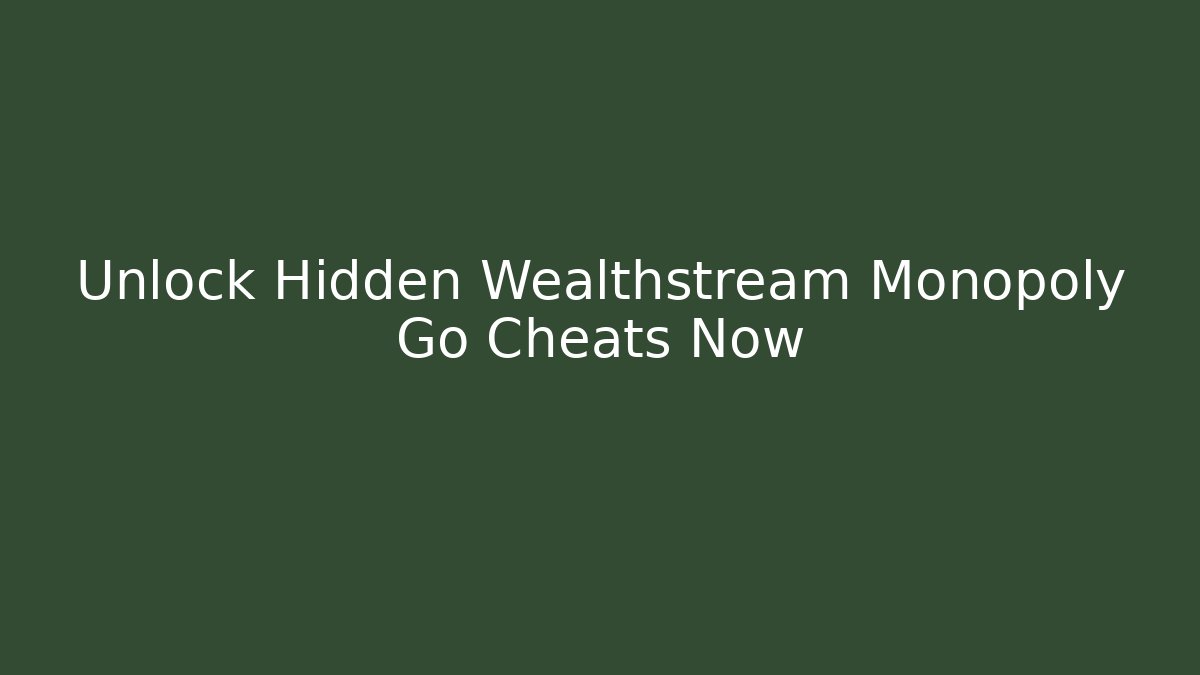 Unlock Hidden Wealthstream Monopoly Go Cheats Now