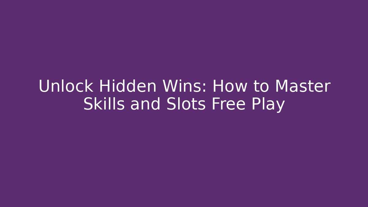 Unlock Hidden Wins: How to Master Skills and Slots Free Play