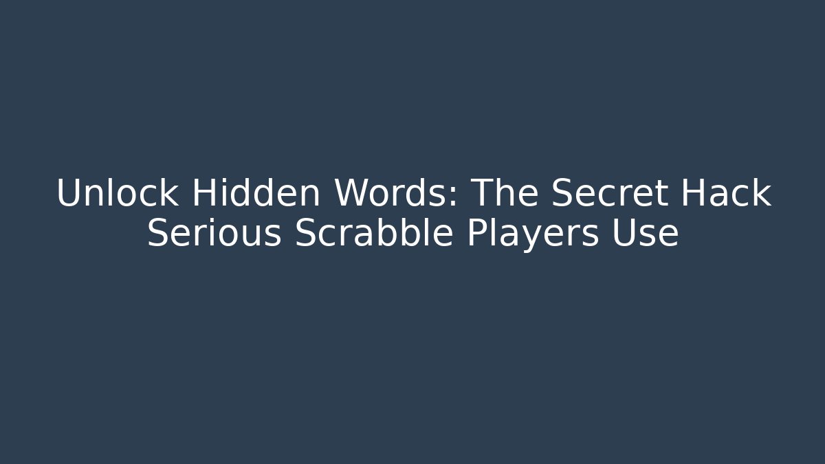 Unlock Hidden Words: The Secret Hack Serious Scrabble Players Use