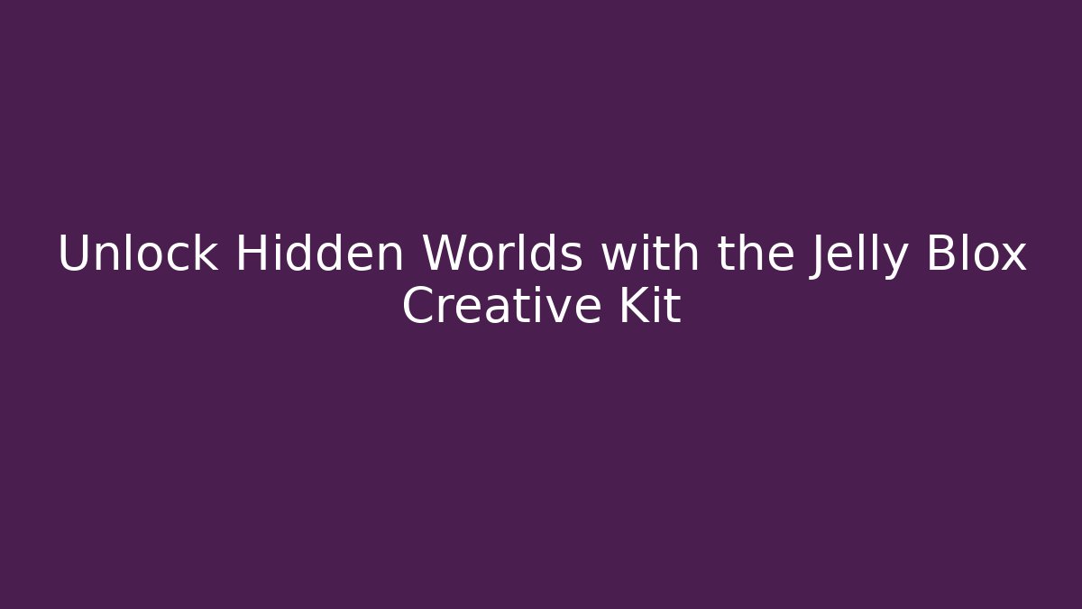 Unlock Hidden Worlds with the Jelly Blox Creative Kit