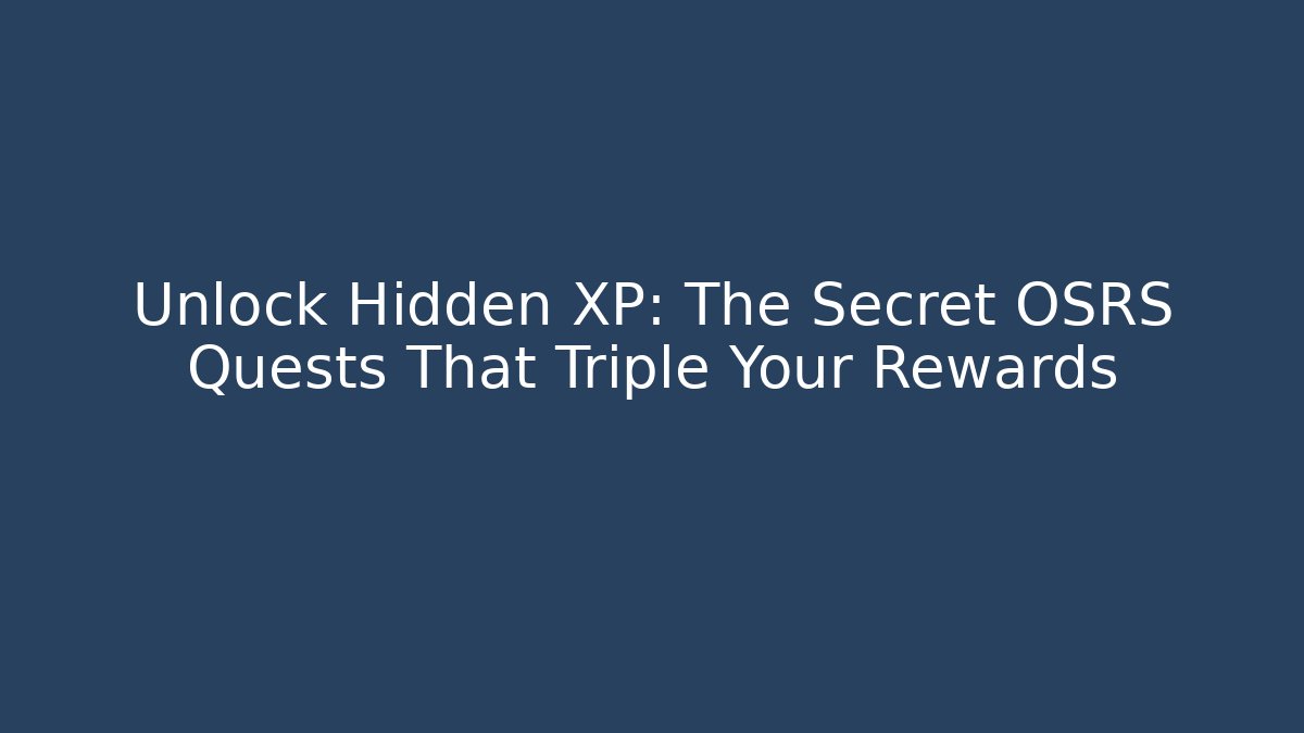 Unlock Hidden XP: The Secret OSRS Quests That Triple Your Rewards