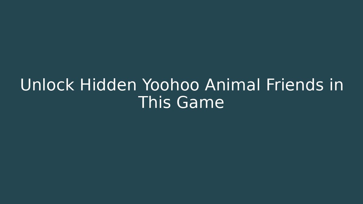 Unlock Hidden Yoohoo Animal Friends in This Game