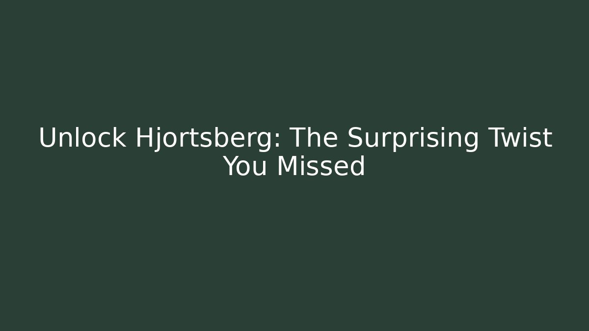 Unlock Hjortsberg: The Surprising Twist You Missed