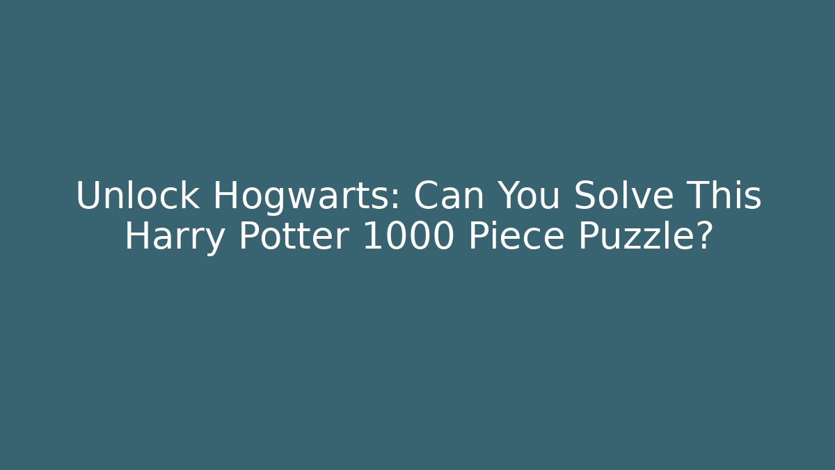 Unlock Hogwarts: Can You Solve This Harry Potter 1000 Piece Puzzle?