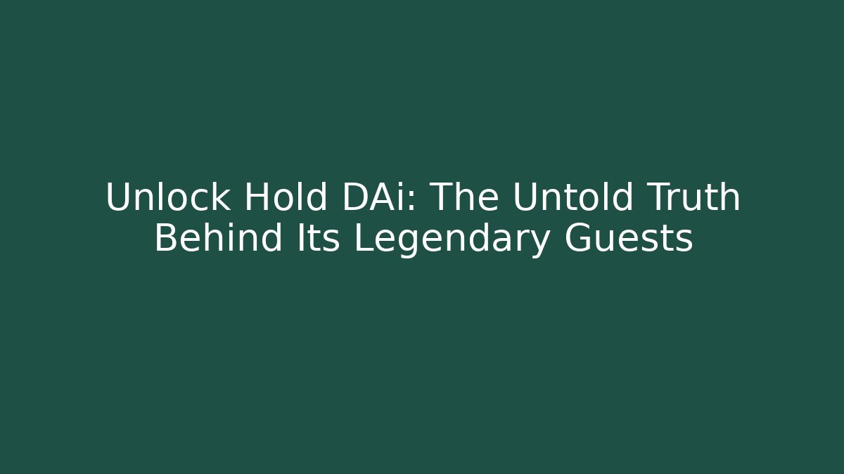 Unlock Hold DAi: The Untold Truth Behind Its Legendary Guests