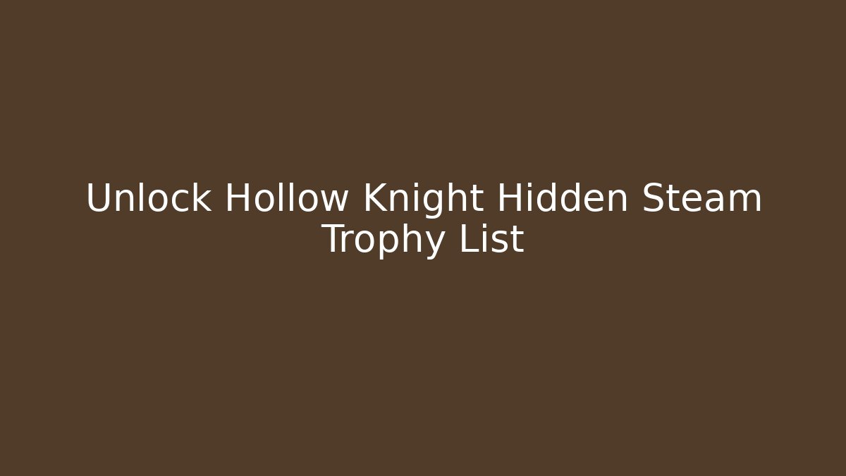 Unlock Hollow Knight Hidden Steam Trophy List