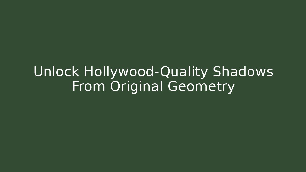 Unlock Hollywood-Quality Shadows From Original Geometry