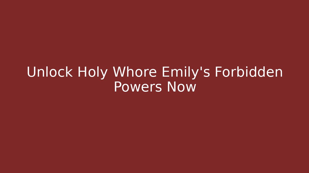Unlock Holy Whore Emily's Forbidden Powers Now - Create More Assets