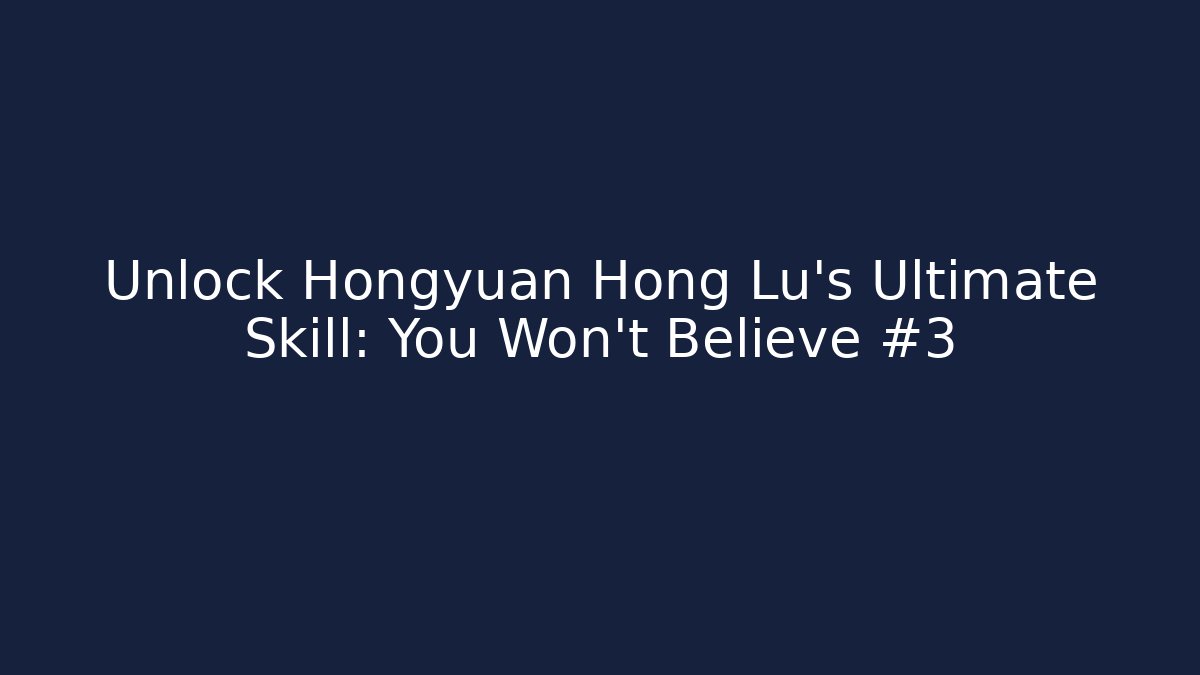 Unlock Hongyuan Hong Lu's Ultimate Skill: You Won't Believe #3