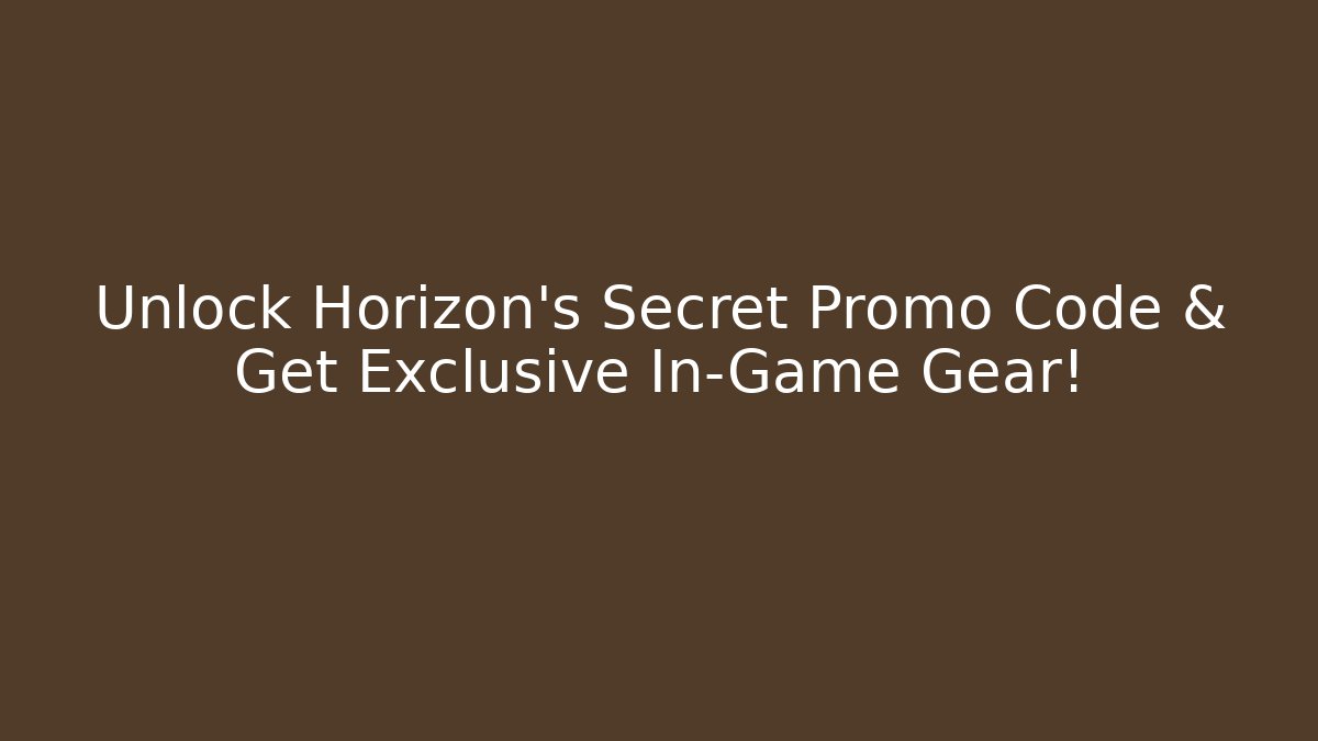 Unlock Horizon's Secret Promo Code & Get Exclusive In-Game Gear!