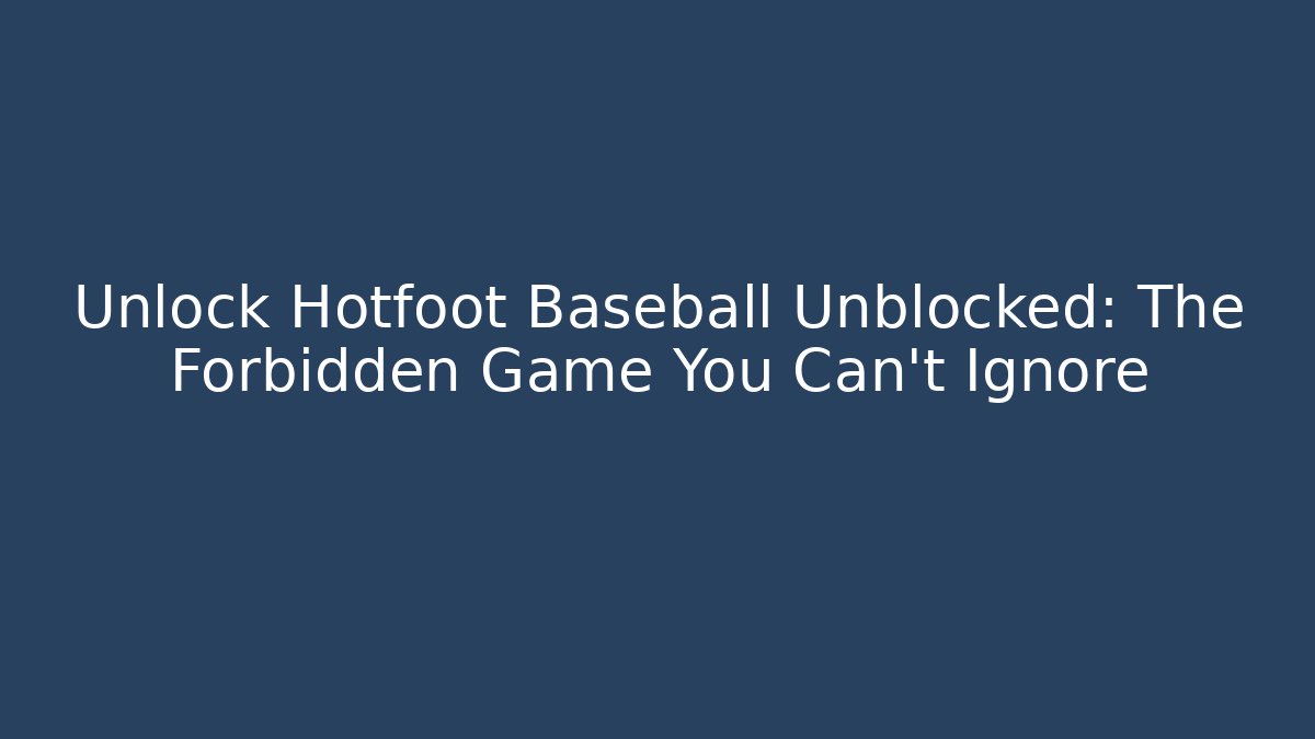 Unlock Hotfoot Baseball Unblocked: The Forbidden Game You Can't Ignore