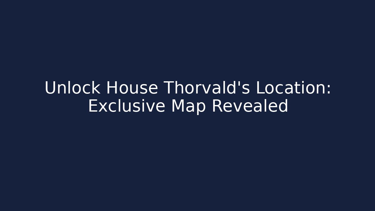 Unlock House Thorvald's Location: Exclusive Map Revealed - Create More Assets