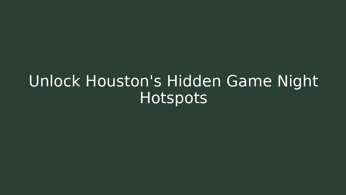 Unlock Houston's Hidden Game Night Hotspots