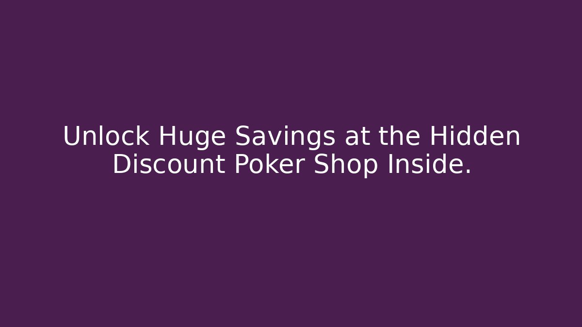 Unlock Huge Savings at the Hidden Discount Poker Shop Inside.
