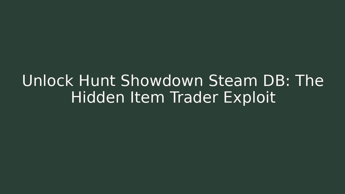 Unlock Hunt Showdown Steam DB: The Hidden Item Trader Exploit - Create More Assets