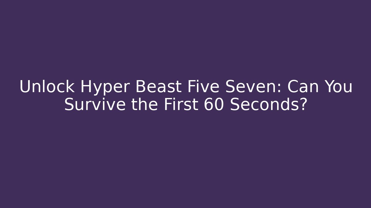 Unlock Hyper Beast Five Seven: Can You Survive the First 60 Seconds?