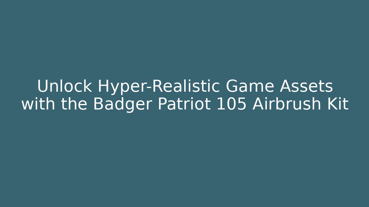 Unlock Hyper-Realistic Game Assets with the Badger Patriot 105 Airbrush Kit